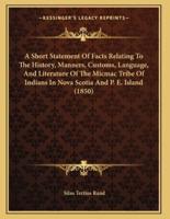 A Short Statement Of Facts Relating To The History, Manners, Customs, Language, And Literature Of The Micmac Tribe Of Indians In Nova Scotia And P. E. Island (1850)