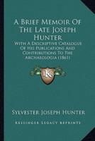 A Brief Memoir Of The Late Joseph Hunter