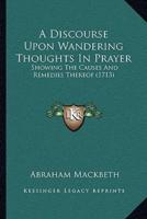 A Discourse Upon Wandering Thoughts In Prayer