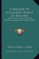 A Memoir Of Alexander, Bishop Of Brechin