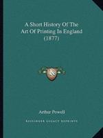 A Short History Of The Art Of Printing In England (1877)