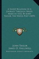 A Short Relation Of A Journey Through Wales, Made In 1652, By John Taylor, The Water Poet (1859)