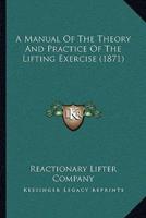 A Manual Of The Theory And Practice Of The Lifting Exercise (1871)