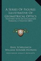 A Series Of Figures Illustrative Of Geometrical Optics