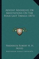 Advent Addresses Or Meditations On The Four Last Things (1871)