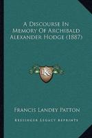 A Discourse In Memory Of Archibald Alexander Hodge (1887)