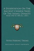 A Dissertation On The Ancient Chinese Vases Of The Shang Dynasty