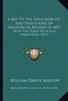 A Key To The Field Exercise And Evolutions Of Infantry As Revised In 1877