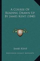 A Course Of Reading Drawn Up By James Kent (1840)