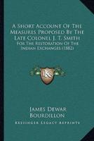 A Short Account Of The Measures Proposed By The Late Colonel J. T. Smith