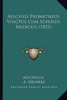 Aeschyli Prometheus Vinctus Cum Scholiis Mediceis (1853)