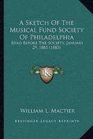 A Sketch Of The Musical Fund Society Of Philadelphia