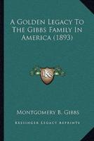 A Golden Legacy To The Gibbs Family In America (1893)