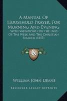 A Manual Of Household Prayer, For Morning And Evening