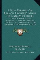 A New Treatise On French Pronunciation Or A Series Of Rules