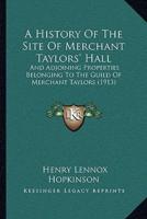 A History Of The Site Of Merchant Taylors' Hall