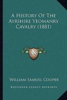 A History Of The Ayrshire Yeomanry Cavalry (1881)