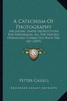 A Catechism Of Photography