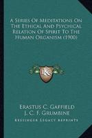 A Series Of Meditations On The Ethical And Psychical Relation Of Spirit To The Human Organism (1900)