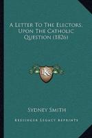 A Letter To The Electors, Upon The Catholic Question (1826)