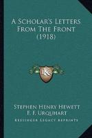 A Scholar's Letters From The Front (1918)