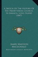 A Sketch Of The History Of The Presbyterian Church, In Jamaica, Long Island (1847)