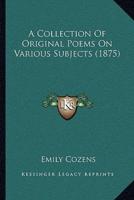 A Collection Of Original Poems On Various Subjects (1875)
