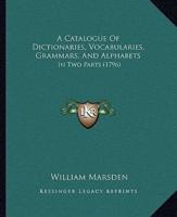 A Catalogue Of Dictionaries, Vocabularies, Grammars, And Alphabets