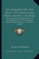 An Inquiry On The Duty Of Christians With Respect To War
