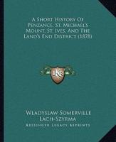 A Short History Of Penzance, St. Michael's Mount, St. Ives, And The Land's End District (1878)