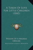 A Token Of Love For Little Children (1845)