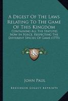 A Digest Of The Laws Relating To The Game Of This Kingdom