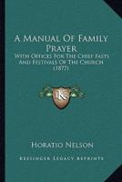 A Manual of Family Prayer a Manual of Family Prayer