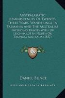 Australasiatic Reminiscences Of Twenty-Three Years' Wanderings In Tasmania And The Australias