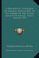 A Descriptive Catalogue of Sanskrit Manuscript in the Library of the Asiatic Society of Bengal, Part 1