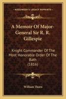 A Memoir Of Major-General Sir R. R. Gillespie