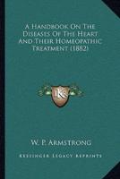 A Handbook On The Diseases Of The Heart And Their Homeopathic Treatment (1882)
