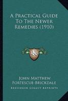 A Practical Guide To The Newer Remedies (1910)