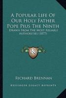 A Popular Life Of Our Holy Father Pope Pius The Ninth