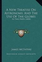 A New Treatise On Astronomy, And The Use Of The Globes