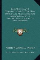 Researches And Transactions Of The New York State Archeological Association V1-3