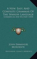 A New, Easy, And Complete Grammar Of The Spanish Language