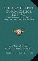 A History Of Upper Canada College, 1829-1892