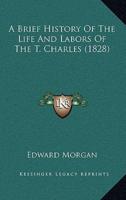 A Brief History Of The Life And Labors Of The T. Charles (1828)