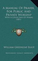 A Manual Of Prayer, For Public And Private Worship