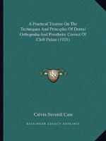 A Practical Treatise On The Techniques And Principles Of Dental Orthopedia And Prosthetic Correct Of Cleft Palate (1921)