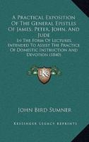 A Practical Exposition Of The General Epistles Of James, Peter, John, And Jude