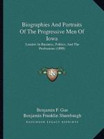 Biographies And Portraits Of The Progressive Men Of Iowa