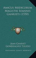 Amicus Medicorum Magistri Ioannis Ganiueti (1550)