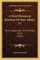 A Brief Historical Relation Of State Affairs V1